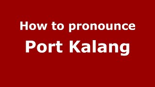 How to pronounce Port Kalang
