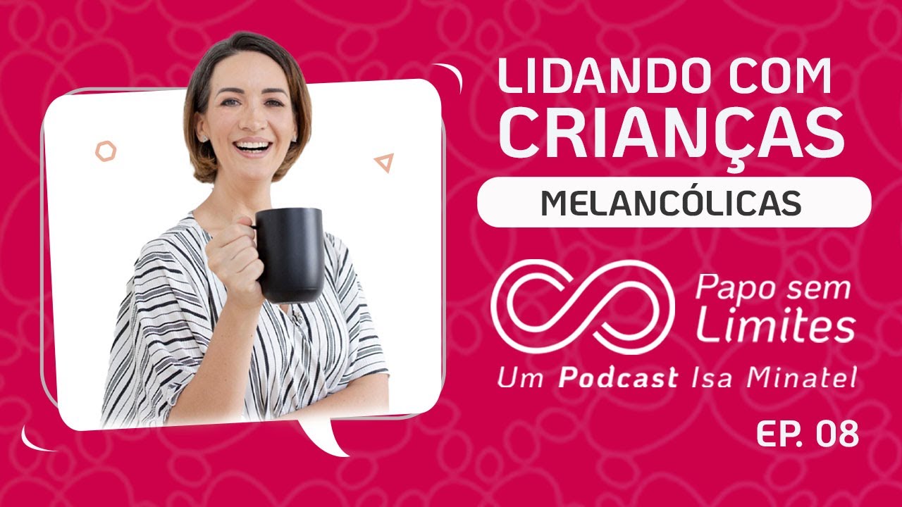 Ep. 08 | Lidando com crianças melancólicas | Papo Sem Limites | Podcast Isa Minatel