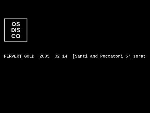 PERVERT GOLD  2005  02 14  Santi and Peccatori 5° serat