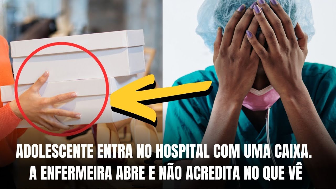 Adolescente entra no hospital com uma caixa de sapatos. A enfermeira abre e não acredita no que vê