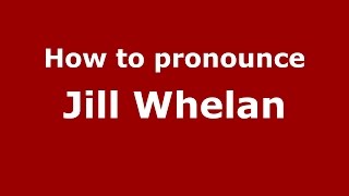 How to pronounce Jill Whelan