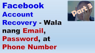 Facebook Account Recovery - Wala nang Email, Password, at Phone Number (Part 3)