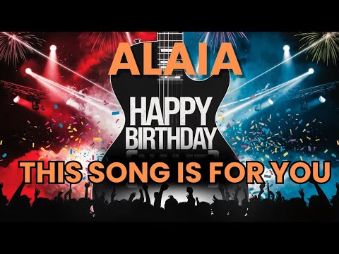 Happy Birthday Alaia – Your Personalized Birthday Song