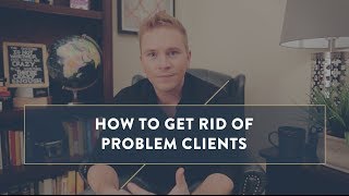 How to Get Rid of Problem Clients