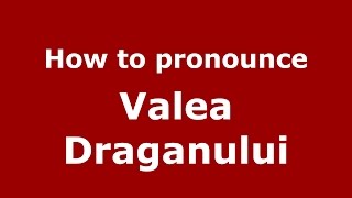 How to pronounce Valea Drăganului