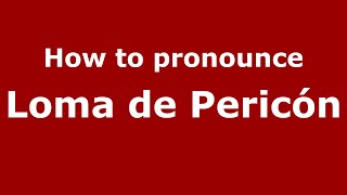 How to pronounce Loma De Pericón