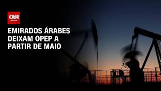 Vídeo: Emirados Árabes anunciam saída da Opep e Opep+, diz agência | CNN 360º