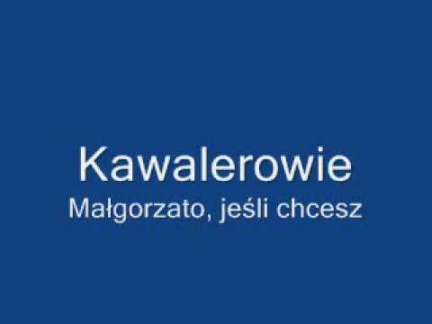 Kawalerowie Małgorzato, jeśli chcesz
