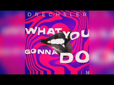 DRECHSLER - What You Gonna Do