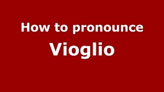 How to pronounce Vioglio
