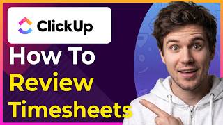 How to Review Timesheets in ClickUp (Step-By-Step) [2026 guide]