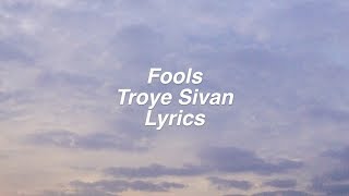 Fools || Troye Sivan Lyrics
