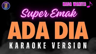 Download lagu KARAOKE ADA DIA - SUPER EMAK ( NADA WANITA ) mp3