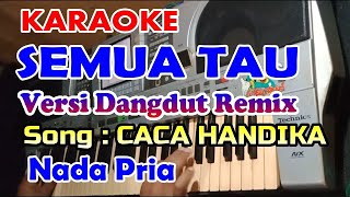 Download lagu KARAOKE_SEMUA TAU REMIX CACA HANDIKA  NADA PRIA mp3