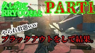 【PS4 COD BO4 #25 PART1】ほとんど毎日ブラックアウトをしている男がかなり久しぶりにブラックアウトをプレイするRRYUOさんとブラックアウトをしたら...【BLACK OUT】