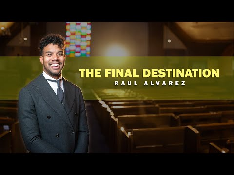 The Final Destination | Pastor Raul Alvarez