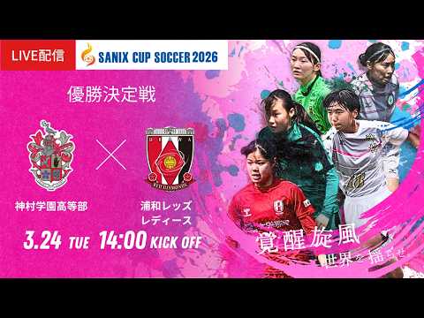 【SANIX CUP 2026女子】優勝決定戦 神村学園高等部 vs 浦和レッズレディースユース サニックス杯U-17女子サッカー大会2026