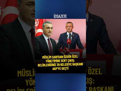 Müslim Sarı'dan Özgür Özel yönetimine sert çıkış: Belirlediğiniz 39 belediye başkanı AKP'ye geçti