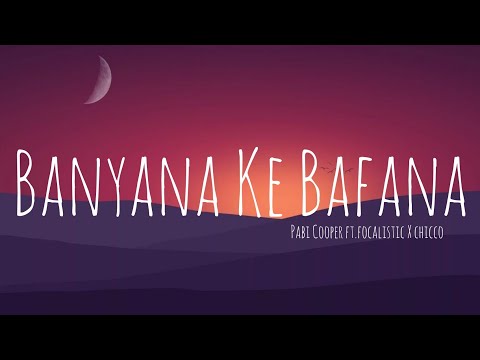 PabiCooper_Focalistic_Chicco - Banyana Ke Bafana (Lyrics) [ft.LuuDadeejy & nobantu vilakazi