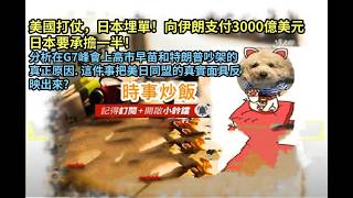 時事炒飯 - 美國打仗，日本埋單！向伊朗支付3000億美元日本要承擔一半！分析在G7峰會上高市早苗和特朗?