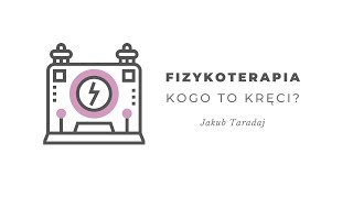 Fizykoterapia - kogo to kręci? Jakub Taradaj
