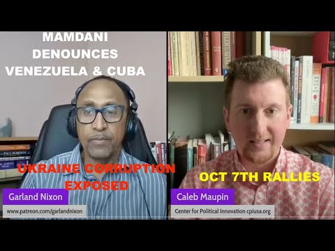 CALEB MAUPIN - MAMDANI DENOUNCES VENEZUELA & CUBA - OCT 7TH RALLIES - UKRAINE CORRUPTION EXPOSED