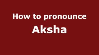 How to pronounce Aksha