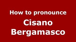 How to pronounce Cisano Bergamasco