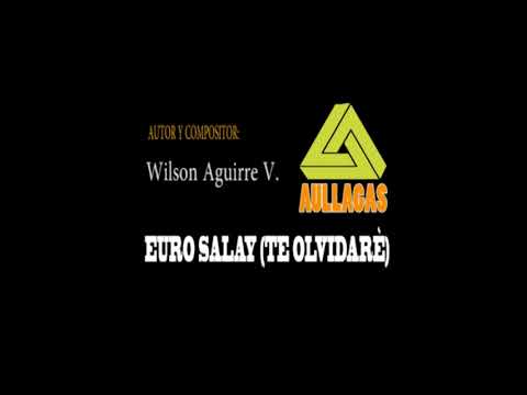 AULLAGAS - EURO SALAY "TE OLVIDARÉ" L y M. WILSON A. AGUIRRE V.