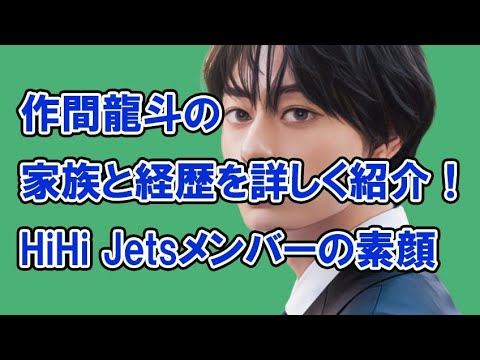 作間龍斗の家族と経歴を詳しく紹介！HiHi Jetsメンバーの素顔