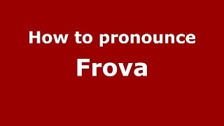 How to pronounce Frova
