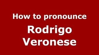 How to pronounce Rodrigo Veronese