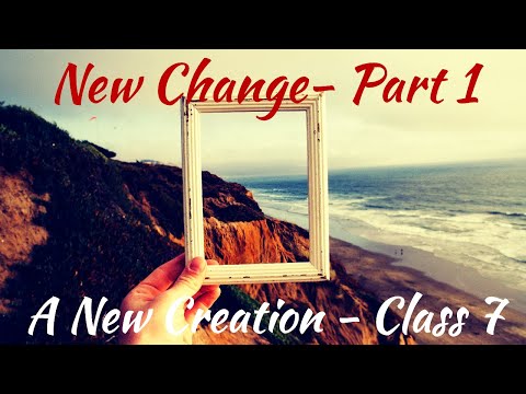 A New Creation | Class 7   "New Change   Part 1" | Malcolm Cox
