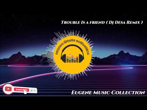Trouble Is A Friend ( Dj Desa Remix )
