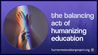 The Balancing Act of Humanizing Education