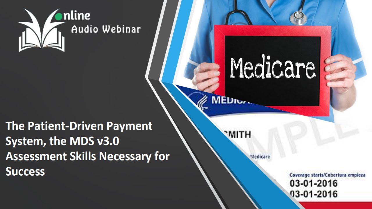 The Patient-Driven Payment System (PDPM) the MDS v3.0 Assessment Skills Necessary for Success