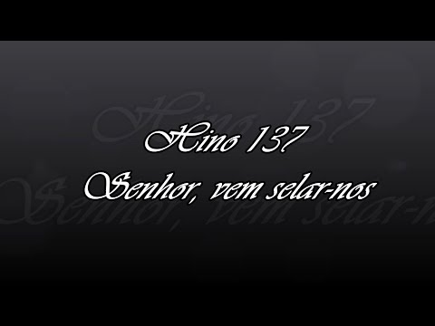 Hino 137 - Senhor, vem selar nos