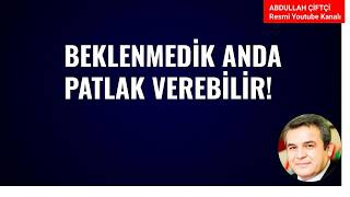 BEKLENMEDİK ANDA PATLAK VEREBİLİR!