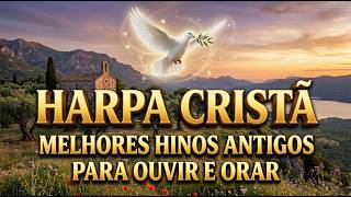 HARPA CRISTÃ: Os Melhores Hinos Antigos para Ouvir e Orar (Seleção Especial)