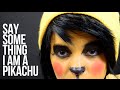Say Something I am a Pikachu 