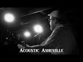 Aaron Burdett - At the End of the Day | Acoustic Asheville