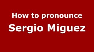 How to pronounce Sergio Miguez