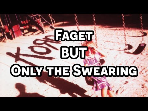 Faget by Korn but only the swearing