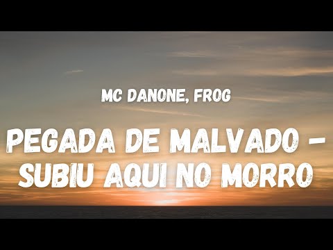 Mc Danone, Frog - PEGADA DE MALVADO - SUBIU AQUI NO MORRO (Letra) (TikTok Song)