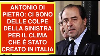 ANTONIO DI PIETRO: CI SONO DELLE COLPE DELLA SINISTRA PER IL CLIMA CHE È STATO CREATO IN ITALIA