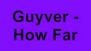 Guyver - How Far