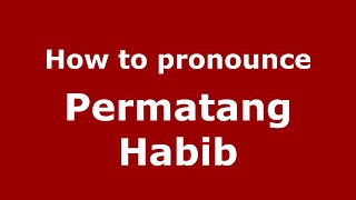 How to pronounce Permatang Habib