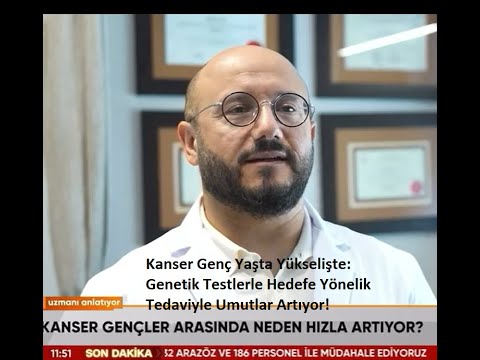 Kanser Genç Yaşta Yükselişte: Genetik Testlerle Hedefe Yönelik Tedaviyle Umutlar Artıyor
