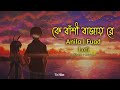 Ke Bashi Bajay Re (কে বাঁশী বাজায় রে) - Lofi (slowed + reverb) - Anila,  Fuad