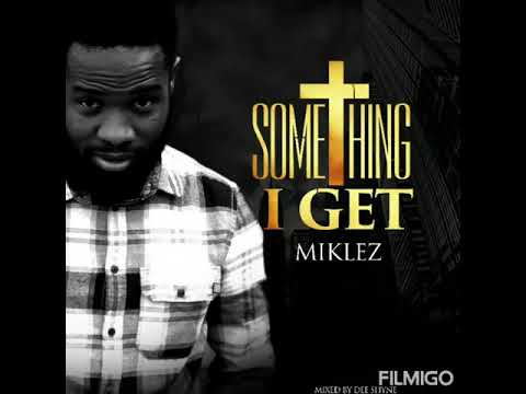 Title Something I Get  Miklez Muziq